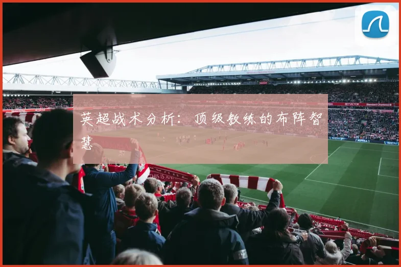英超战术分析：顶级教练的布阵智慧